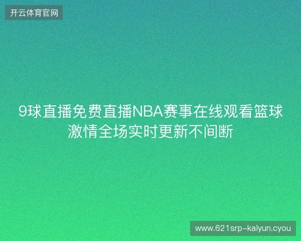 9球直播免费直播NBA赛事在线观看篮球激情全场实时更新不间断